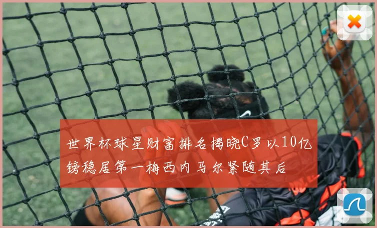 世界杯球星财富排名揭晓C罗以10亿镑稳居第一梅西内马尔紧随其后