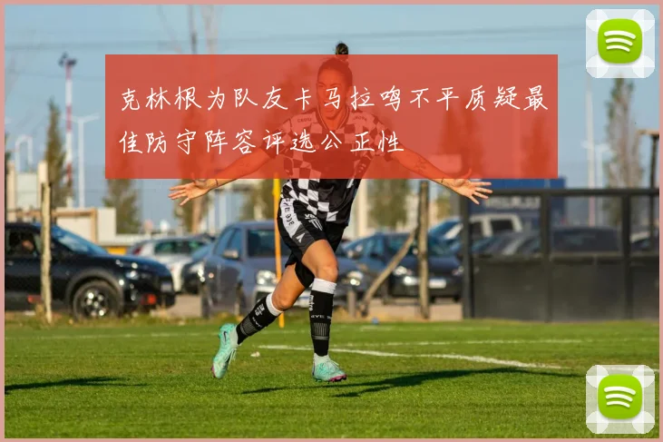克林根为队友卡马拉鸣不平质疑最佳防守阵容评选公正性